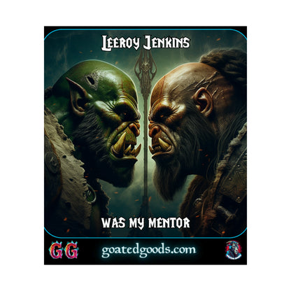 Goated Goods - World of Warcraft - Leeroy Jenkins was my mentor  - Matte Vertical Poster