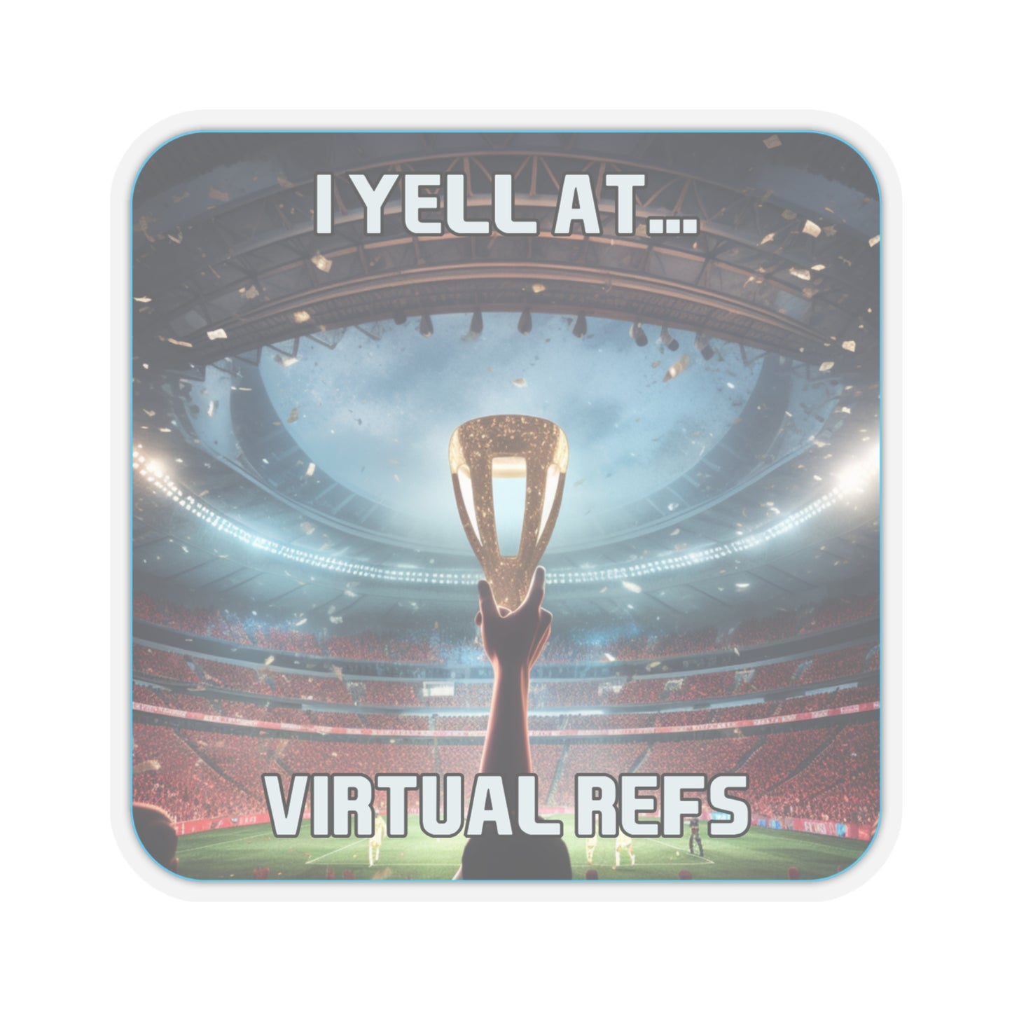 Goated Goods - FIFA - I Yell at Virtual Refs - Kiss-Cut Transparent Sticker - 4" × 4" - Transparent