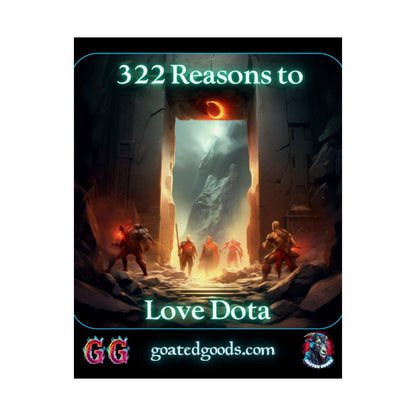 Goated Goods - Dota - 322 Reasons to Love Dota - Matte Vertical Poster - 11″ x 14″ - Matte