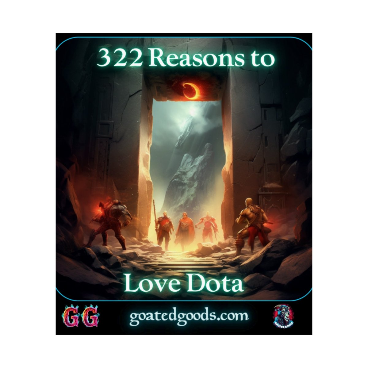 Goated Goods - Dota - 322 Reasons to Love Dota - Matte Vertical Poster - 17" x 20" - Matte