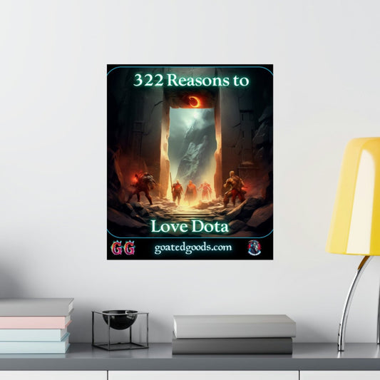 Goated Goods - Dota - 322 Reasons to Love Dota - Matte Vertical Poster - 17" x 20" - Matte