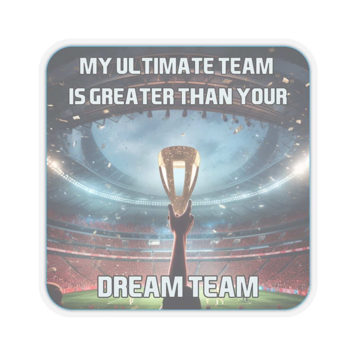 Goated Goods - FIFA - My Ultimate Team Your Dream Team - Kiss-Cut Transparent Sticker - 3" × 3" - Transparent